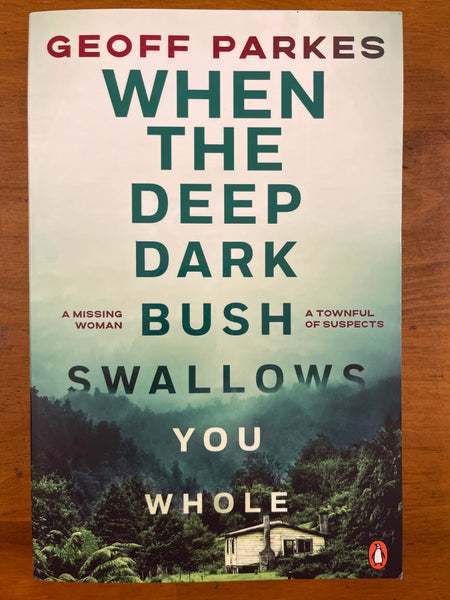 Parkes, Geoff - When the Deep Dark Bush Swallows You Whole (Trade Paperback)