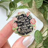 Jubly Umph Lapel Pin - I'm Hopeful That All This Shit Will Turn Into Good Fertiliser