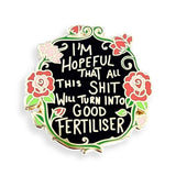 Jubly Umph Lapel Pin - I'm Hopeful That All This Shit Will Turn Into Good Fertiliser