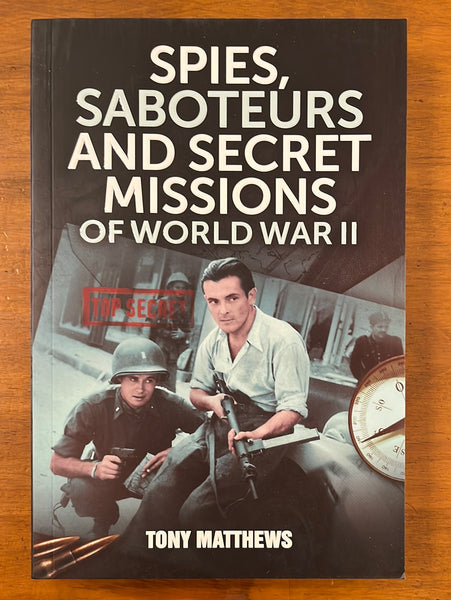Matthews, Tony - Spies Saboteurs and Secret Missions of World War II (Trade Paperback)