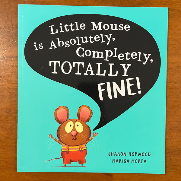 Hopwood, Sharon - Little Mouse is Absolutely Completely Totally Fine (Paperback)