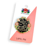Jubly Umph Lapel Pin - I'm Hopeful That All This Shit Will Turn Into Good Fertiliser