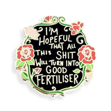 Jubly Umph Lapel Pin - I'm Hopeful That All This Shit Will Turn Into Good Fertiliser